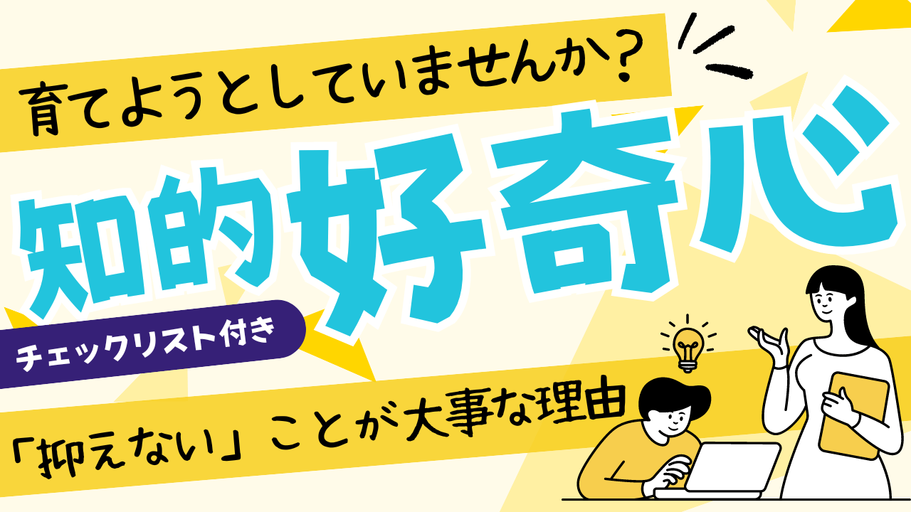 「知的好奇心」は育てるものではない！大切なのは、抑えないこと。