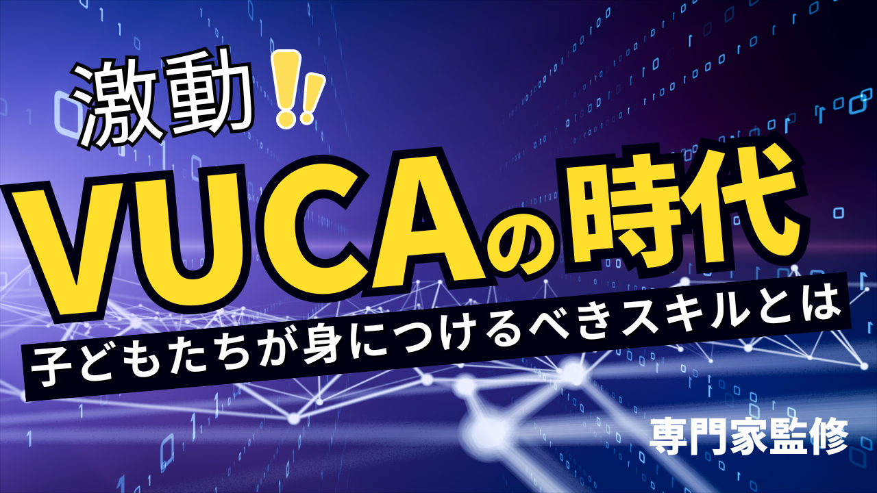 激動の「VUCAの時代」を生きる子どもたちが身につけるべきスキルとは【専門家監修】