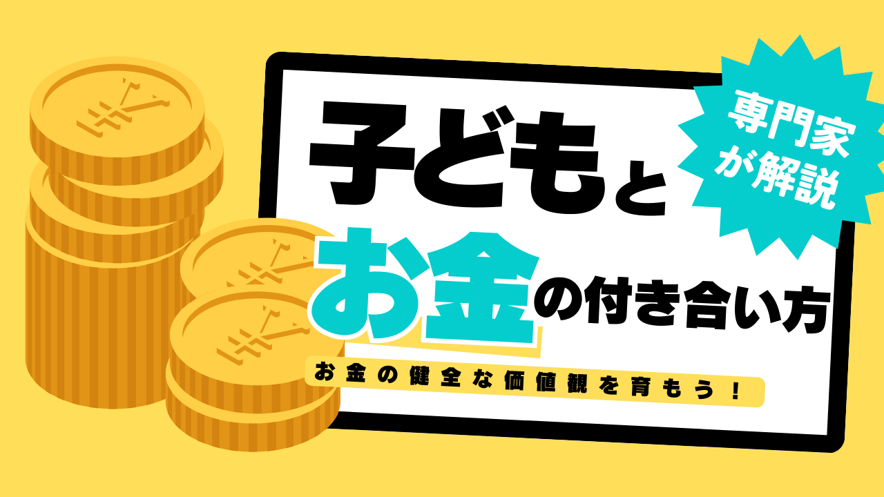 子どもとお金とのつきあい方〜お金の健全な価値観を育もう〜