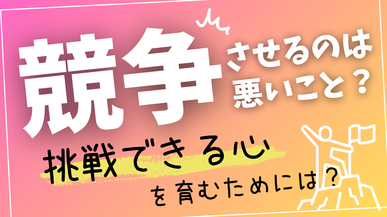 競争させることは悪いこと？〜挑戦できる心を育むために〜