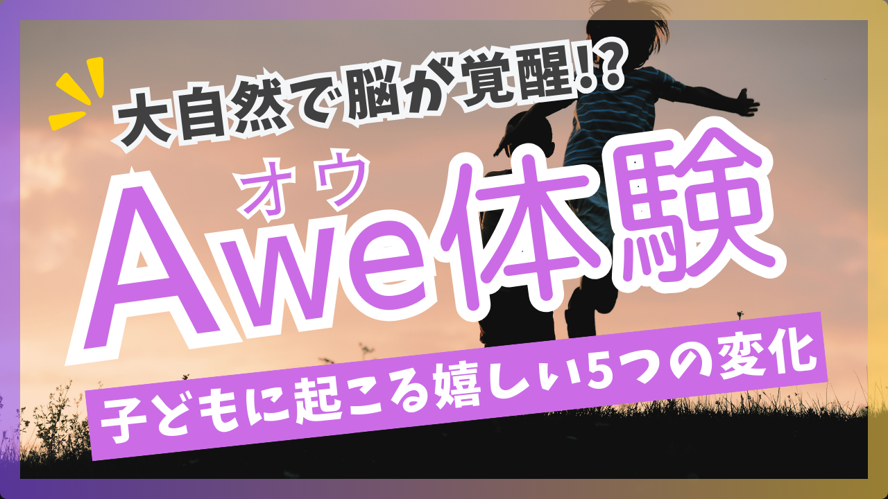 Awe（オウ）体験とは？大自然で脳が覚醒！子どもに起こる嬉しい5つの変化 (1)