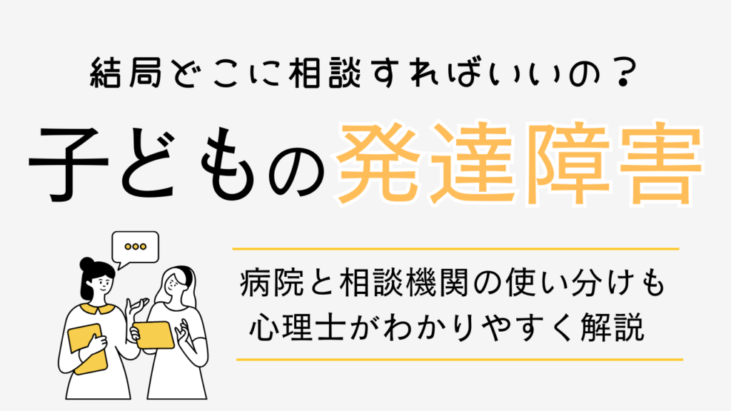 発達障害に関する相談はどこにすればいい？病院や相談機関の使い分けとは