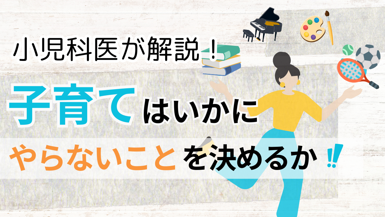 小児科医が解説！子育てはいかに「やらないことを決める」かだ！