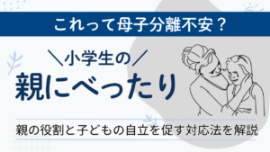 母子分離不安？小学生で「親にべったり」〜親の役割と子どもの自立を促す対応法を解説〜 (1)