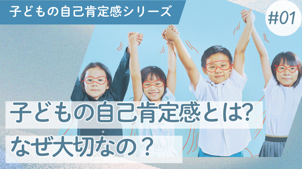 子どもの自己肯定感#01 |「自分を信じる力」はなぜ大切なの？専門家が詳しく解説