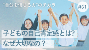 子どもの自己肯定感とは？「自分を信じる力」がなぜ大切なのか心理学的視点から理解しよう