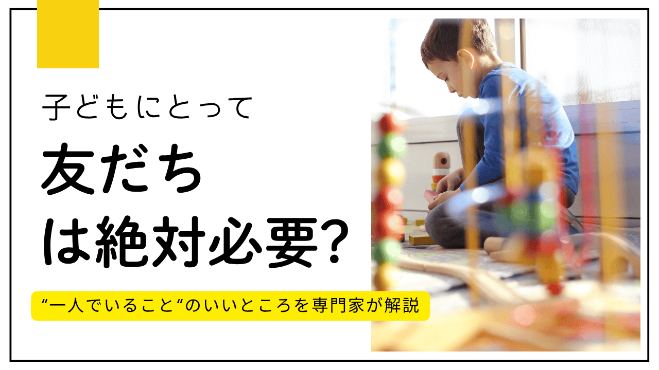 子どもにとって“友だち”は絶対必要？「一人でいること」のいいところを専門家が解説