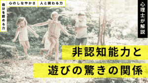 心理士が解説！非認知能力と子どもの遊びの驚きの関係
