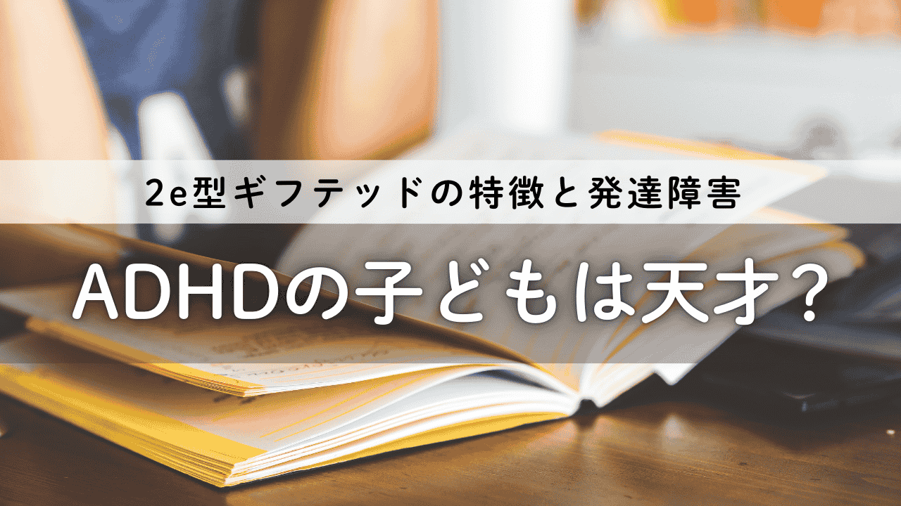 ADHDの子どもは天才？2e型ギフテッドの特徴と発達障害
