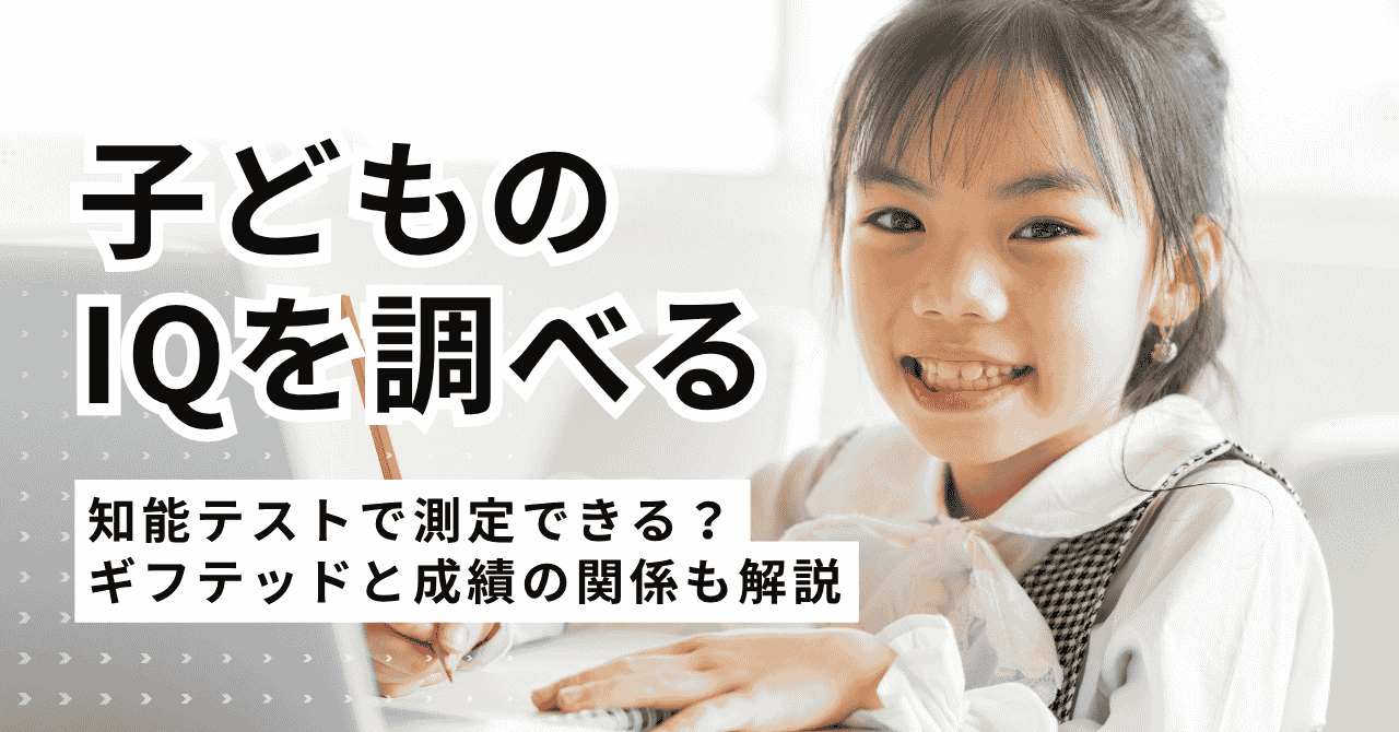 子どものIQ（知能指数）を調べる方法 | 知能テストで測定できることやギフテッドと成績の関係も解説